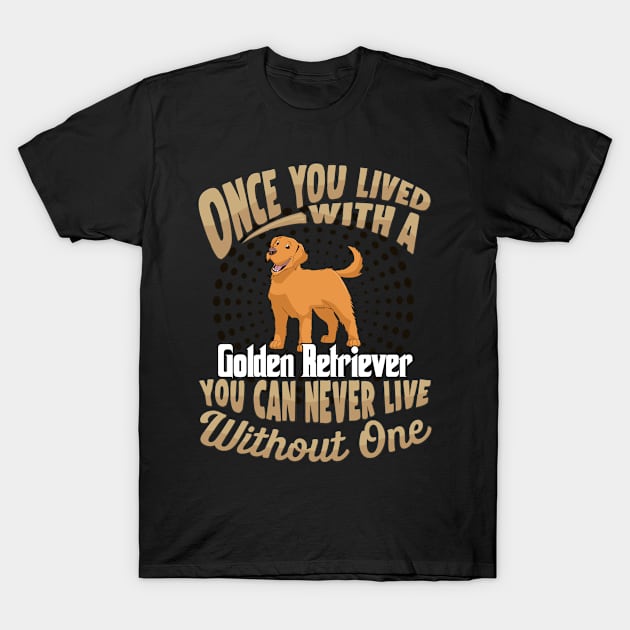 Once You Lived With A Golden Retriever You Can Never Live Without One - Gift For Mother of Golden Retriever Dog Breed T-Shirt by HarrietsDogGifts